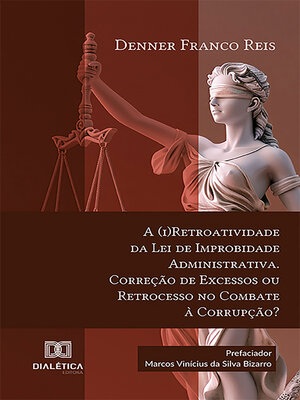 cover image of A (i)Retroatividade da Lei de Improbidade Administrativa. Correção de Excessos ou Retrocesso no Combate à Corrupção?